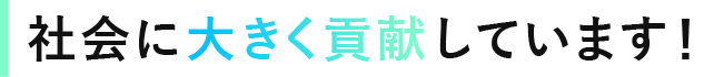 小さくて目立たないけど・・・社会に大きく貢献しています！